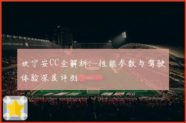 坎宁安CC全解析:性能参数与驾驶体验深度评测